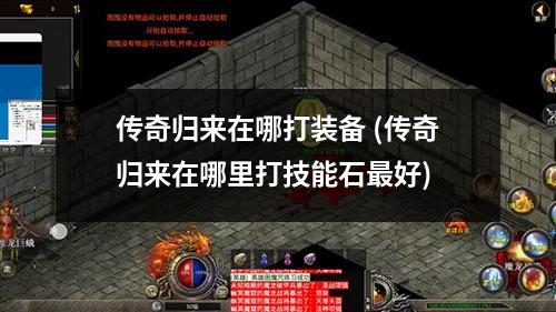 传奇归来在哪打装备 (传奇归来在哪里打技能石最好)