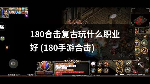 180合击复古玩什么职业好 (180手游合击)