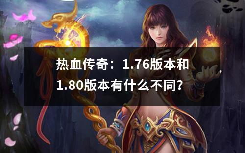热血传奇：1.76版本和1.80版本有什么不同？