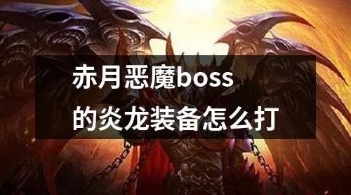 赤月恶魔boss的炎龙装备怎么打